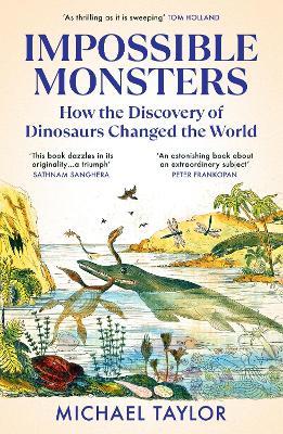 Impossible Monsters: How the Discovery of Dinosaurs Changed the World - Michael Taylor - cover