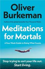 Meditations for Mortals: A Four Week Guide to Doing What Counts