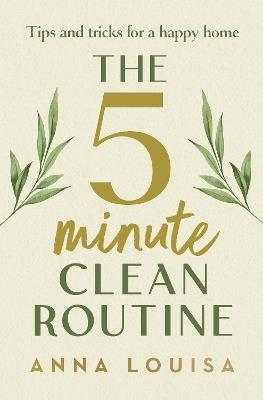 The 5 Minute Clean Routine: Tips and Tricks for a Happy Home - Anna Louisa - cover