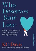 Who Deserves Your Love: How to Create Boundaries to Start, Strengthen or End Any Relationship