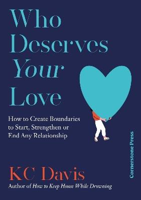 Who Deserves Your Love: How to Create Boundaries to Start, Strengthen or End Any Relationship - KC Davis - cover