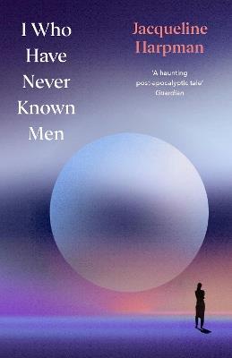 I Who Have Never Known Men: Deluxe Edition - Jacqueline Harpman - cover
