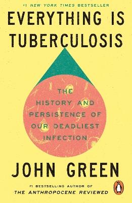 Everything Is Tuberculosis: The History and Persistence of Our Deadliest Infection - John Green - cover