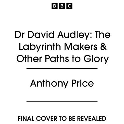 Dr David Audley: The Labyrinth Makers & Other Paths to Glory