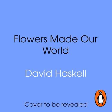 How Flowers Made Our World