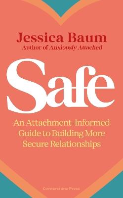 Safe: An Attachment-Informed Guide to Building More Secure Relationships - Jessica Baum - cover