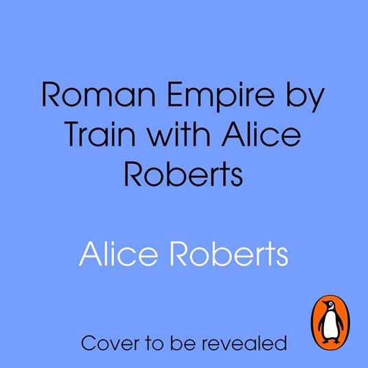 Roman Empire by Train with Alice Roberts
