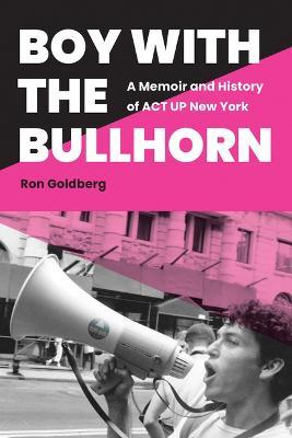 Boy with the Bullhorn: A Memoir and History of ACT UP New York - Ron Goldberg - cover