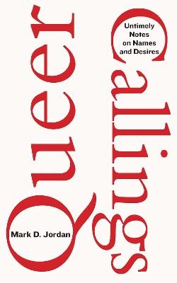 Queer Callings: Untimely Notes on Names and Desires - Mark D. Jordan - cover