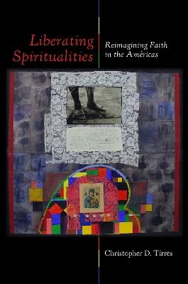 Liberating Spiritualities: Reimagining Faith in the Américas - Christopher D. Tirres - cover