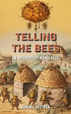 Telling the Bees: An Interspecies Monologue - Dominic Pettman - cover