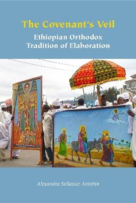 The Covenant's Veil: Ethiopian Orthodox Tradition of Elaboration - Alexandra Sellassie Antohin - cover