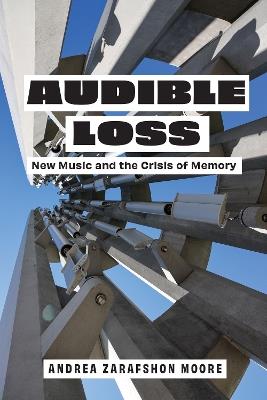 Audible Loss: New Music and the Crisis of Memory - Andrea Zarafshon Moore - cover