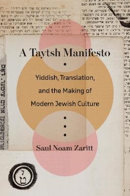 A Taytsh Manifesto: Yiddish, Translation, and the Making of Modern Jewish Culture - Saul Noam Zaritt - cover