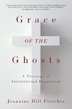 Grace of the Ghosts: A Theology of Institutional Reparation