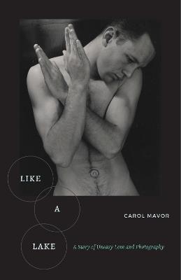 Like a Lake: A Story of Uneasy Love and Photography - Carol Mavor - cover