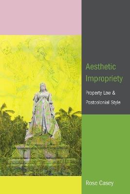 Aesthetic Impropriety: Property Law and Postcolonial Style - Rose Casey - cover