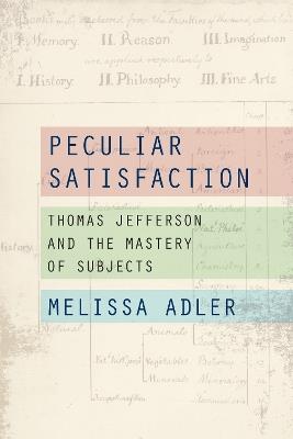 Peculiar Satisfaction: Thomas Jefferson and the Mastery of Subjects - Melissa Adler - cover