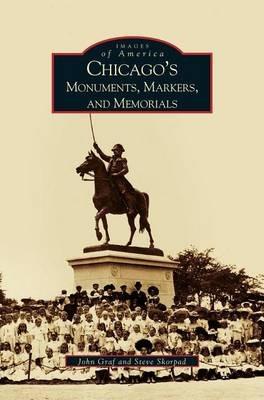 Chicago's Monuments, Markers and Memorials - John Graf,Steve Skorpad,Steven Skorpad - cover