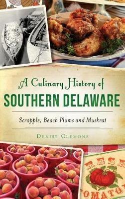 A Culinary History of Southern Delaware: Scrapple, Beach Plums and Muskrat - Denise Clemons - cover
