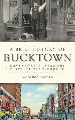 A Brief History of Bucktown: Davenport's Infamous District Transformed - Jonathan Turner - cover