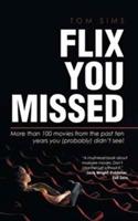 Flix You Missed: More than 100 movies from the past ten years you (probably) didn't see! - Tom Sims - cover