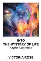 Into the Mystery of Life: - Crystal Crys Rose - - Victoria Rose - cover