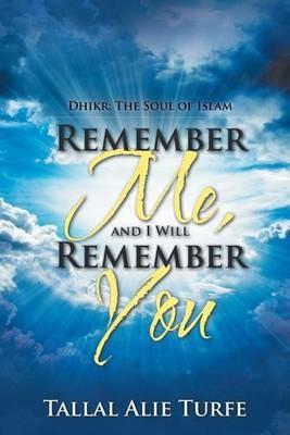 Remember Me, and I Will Remember You: Dhikr: The Soul of Islam - Tallal Alie Turfe - cover