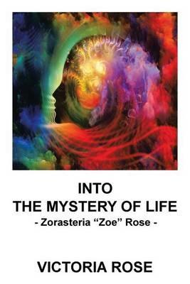 Into the Mystery of Life: Zorasteria Zoe Rose - Victoria Rose - cover