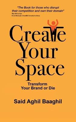Create Your Space: Transform Your Brand or Die - Said Aghil Baaghil - cover