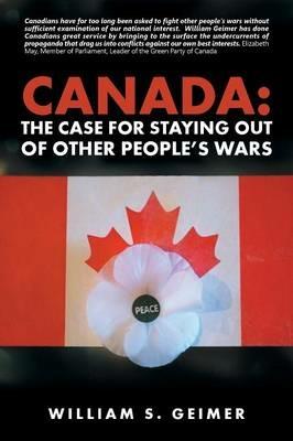 Canada: The Case for Staying Out of Other People's Wars - William S Geimer - cover