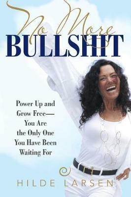 No More Bullshit: Power Up and Grow Free-You Are the Only One You Have Been Waiting For - Hilde Larsen - cover