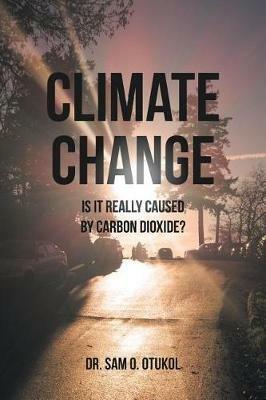 Climate Change: Is it Really Caused by Carbon Dioxide? - Sam O Otukol - cover