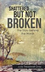 Shattered ... but Not Broken: The Story Behind the Words