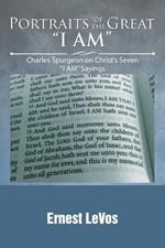 Portraits of the Great I AM: Charles Spurgeon on Christ's Seven I AM Sayings