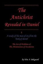 The Antichrist Revealed in Daniel: A Study of The Man of Sin From The Book of Daniel