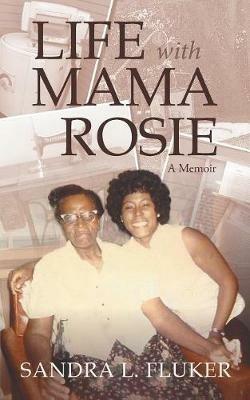 Life with Mama Rosie: A Memoir - Sandra L Fluker - cover