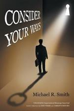 Consider Your Ways: Unlocking Supernatural Blessings from God Living Through the End Times and Christ's Return