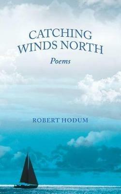 Catching Winds North: Poems - Robert Hodum - cover