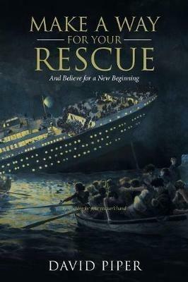 Make a Way for Your Rescue: And Believe for a New Beginning - David Piper - cover
