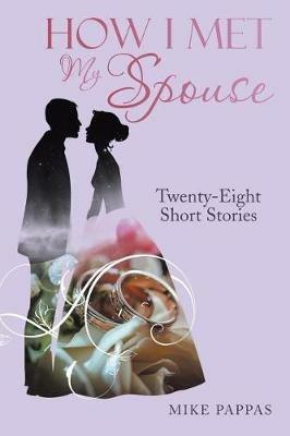 How I Met My Spouse: Twenty-Eight Short Stories - Mike Pappas - cover