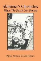 Alzheimer'S Chronicles: When the Past Is Not Present - Ann Holmes - cover