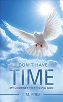 I Don't Have Time: My Journey to Finding God - I M Free - cover