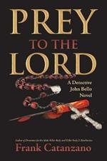 Prey to the Lord: A Detective John Bello Novel