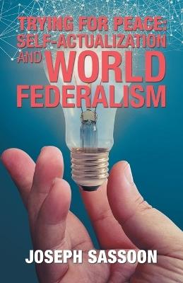 Trying for Peace: Self-Actualization and World Federalism - Joseph Sassoon - cover