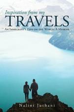 Inspiration from My Travels: An Immigrant's Eyes on the World: a Memoir