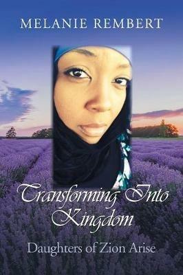 Transforming Into Kingdom: Daughters of Zion Arise - Melanie Rembert - cover