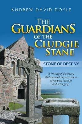 The Guardians of the Cludgie Stane: Stone of Destiny - Andrew David Doyle - cover