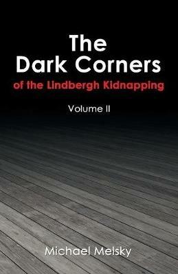 The Dark Corners of the Lindbergh Kidnapping: Volume Ii - Michael Melsky - cover