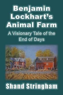 Benjamin Lockhart'S Animal Farm: A Visionary Tale of the End of Days - Shand Stringham - cover